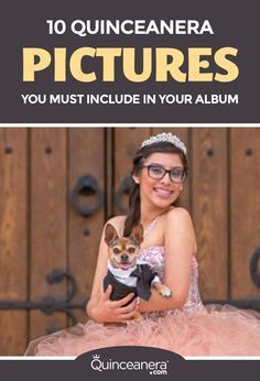 a woman in a pink dress holding a small dog with the caption 10 quiniccanera pictures you must include in your album