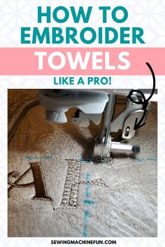 sewing machine with the words how to embroider towels like a pro