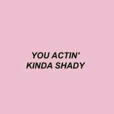 the words you actin'kinda shady against a pink background