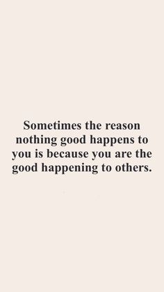 a quote that says, sometimes the reason nothing good happens to you is because you are the