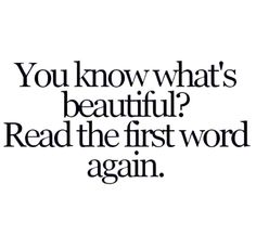 an advertisement with the words you know what's beautiful? read the first word again again