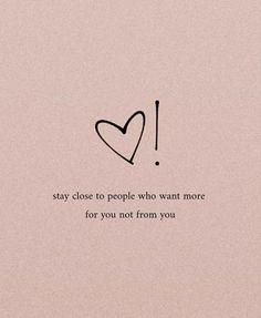 a heart with the words stay close to people who want more for you not from you