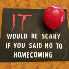 a sign that says, would be scary if you said no to home coming