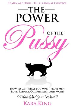 the power of the pussyy how to get what you want from men and women