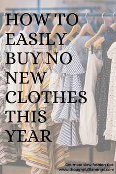 clothes hanging on racks with the words how to easily buy no new clothes this year