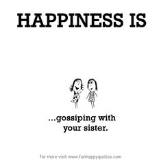 a black and white poster with the words happiness is gossiping with your sister