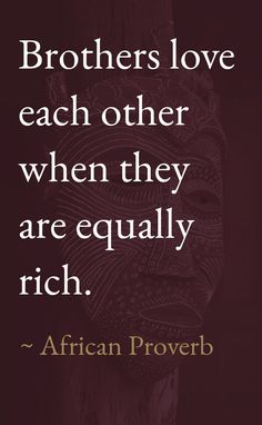 an african prove with the words brothers love each other, when they are equally rich