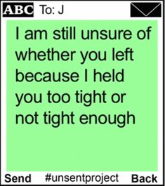 a green sign that says, i am still insure of whether you left because i held you too tight or not tight enough