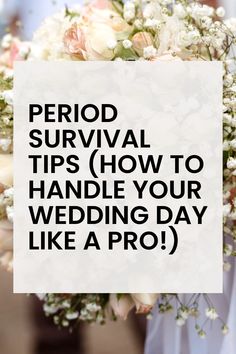 the words period survival tips how to handle your wedding day like a pro on top of a bouquet