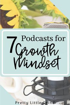 sunflowers with the words 7 podcasts for growth minds on top of them