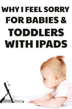 a baby sitting on the floor with an ipad in front of it and text that reads, why i feel sorry for babies & toddlers with ipads