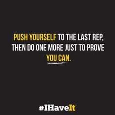 the quote push yourself to the last rep, then do one more just to prove you can