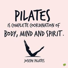 a quote from joseph pilates that says, pilates is complete coordination of body, mind and spirit