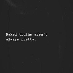 a black and white photo with the words naked truths aren't always pretty