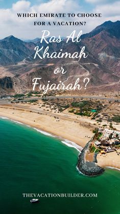 an aerial view of the beach and mountains with text that reads which emirates to choose for a vacation? ras al khamah or fujafaah