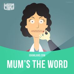 Idiom of the day: Mum’s the word.  Meaning: To keep a secret.  Example: I think I’m pregnant, but mum’s the word until I know for sure. Time Idioms, Health Idioms, Hit The Books Idiom, Idioms English, Idioms With Meanings And Example, English Vinglish, Common Idioms, Idioms And Proverbs, Idiomatic Expressions