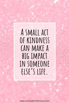 a small act of kindness can make a big impact in someone else's life