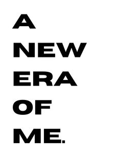 a black and white poster with the words a new era of me