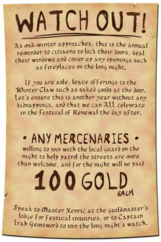 An inked poster reads "watch out!" in giant letters at the top, with other emboldened text lower down highlighting "any mercenaries" and "100 gold each". The parchment warns citizens to seal up their homes for midwinter and leave out offerings for the WInter Claw so that there are no disappearances before the Festival of Renewal the day after. Mercenaries are being called upon to help guards during the night of. Dnd Beasts, Job Poster, Dnd Stories, Notice Boards, Dungeon Master's Guide, Dnd Funny