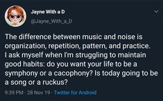 a tweet from jayne with a d on twitter that says the difference between music and noise is organization, petition, pattern, and practice