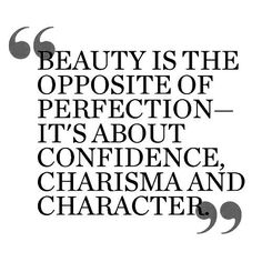 a quote with the words beauty is the opposite of perfection it's about confidence, charism and character