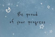 the words be proud of your progress written in black ink on a blue background with stars and crescents