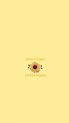 a yellow background with the words stay trippy little happie on it and a sunflower