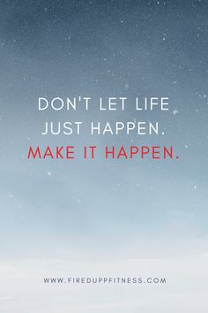 the words don't let life just happen make it happen on a blue sky background