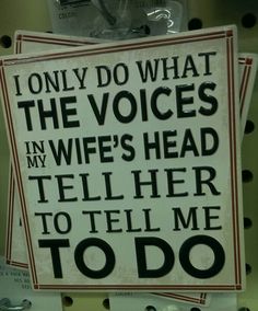 a sign that says i only do what the voice in my wife's head tells me to tell me to do