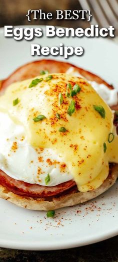 the best eggs benedict recipe on a white plate with text overlay that reads,'the best eggs benedict recipe '