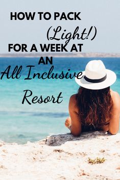 a woman sitting on top of a beach next to the ocean with text overlay reading how to pack light for a week at an all inclusive resort