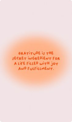 an orange circle with the words, gratitude is the secret ingredient for a life filled with joy and fulfillment