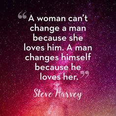 a woman can't change a man because she loves him