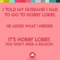 a pink background with the words, i told my husband i had to go to hobby lobby