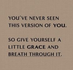 a quote that reads, you've never seen this version of you so give yourself a little grace and breath through it