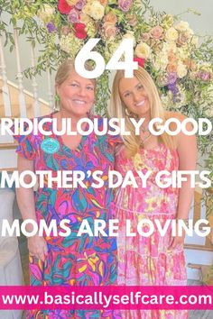 two women standing next to each other with the text, 64 ridiculous good mother's day gifts moms are loving