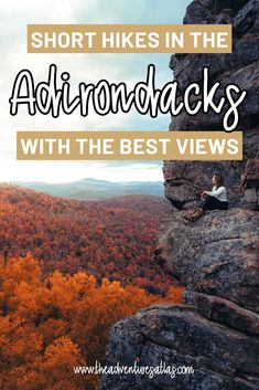 a person sitting on top of a cliff with the text short hikes in the adirondacks with the best views