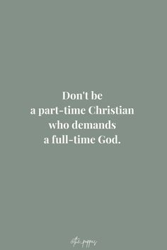 the words don't be a part time christian who demands all - time god