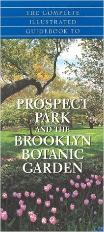 the complete illustrated guide to prospect park and the brooklyn botanical garden, with an image of flowers