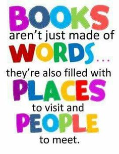 there is a quote that says books aren't just made of words they're also filled with places to visit and people to meet