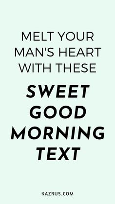 a poster with the words melt your man's heart with these sweet good morning text