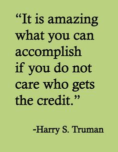 a quote that says it is amazing what you can accomplish if you do not care who gets the credit