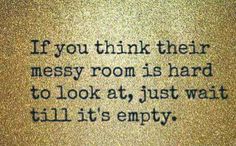 a quote that reads if you think their messy room is hard to look at, just wait