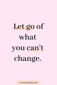 a pink background with the words let go of what you can't change on it