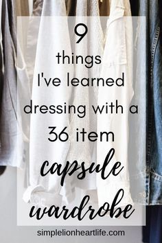 clothes hanging on a rack with the words 9 things i've learned dressing with a 30 - item capsule wardrobe