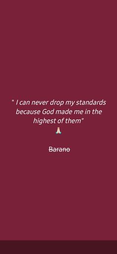 a quote from brano that says i can never drop my standards because god made me in the highest of them