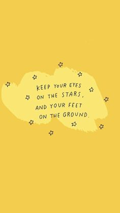 a yellow background with the words keep your eyes on the stars, and your feet on the ground