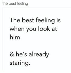 the best feeling is when you look at him and he's already staring text