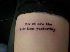 a tattoo with the words now we are the kids from yesterday written in black ink