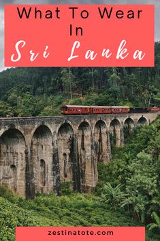 a train traveling over a bridge in sri lanka with the words what to wear in sri lanka